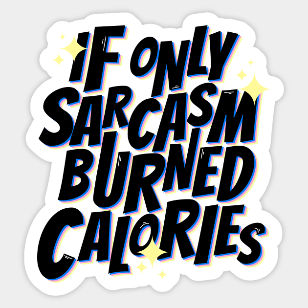 If only sarcasm burned calories Sticker by magyarmelcsi